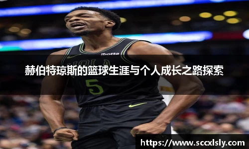 赫伯特琼斯的篮球生涯与个人成长之路探索