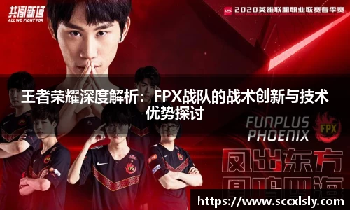 王者荣耀深度解析：FPX战队的战术创新与技术优势探讨